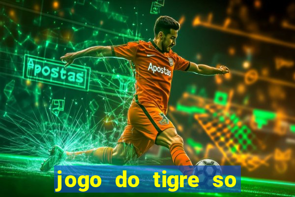 jogo do tigre so para brincar